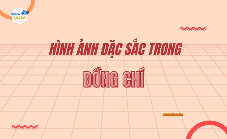 Hình ảnh đặc sắc trong "Đồng chí" - Chính Hữu