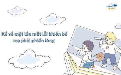 Kể về một lần mắc lỗi khiến bố mẹ phải phiền lòng