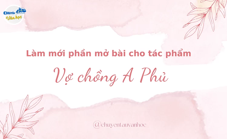 Làm mới phần mở bài cho tác phẩm "Vợ chồng A Phủ" của Tô Hoài