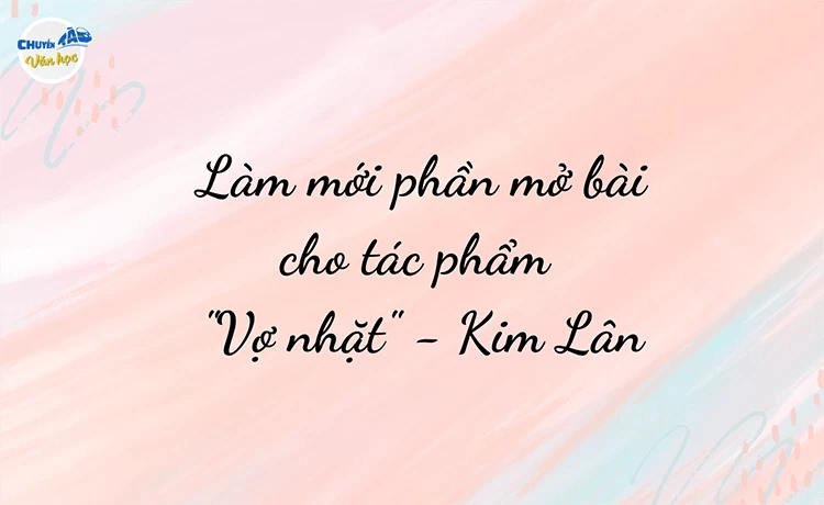 Làm mới phần mở bài cho tác phẩm "Vợ nhặt" của Kim Lân