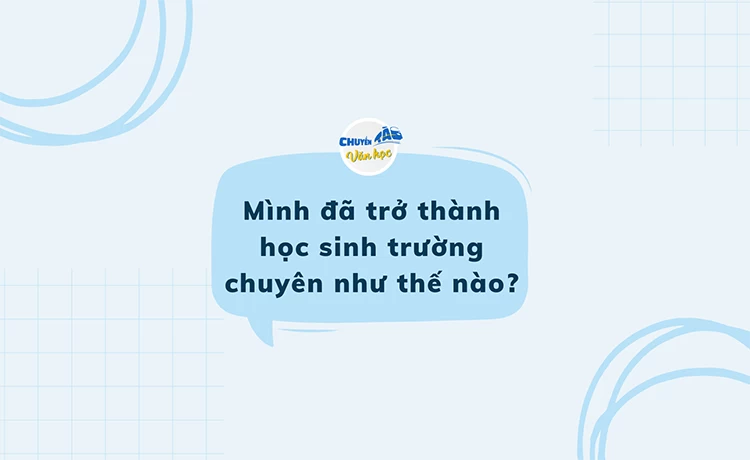 Mình đã trở thành học sinh trường chuyên như thế nào?