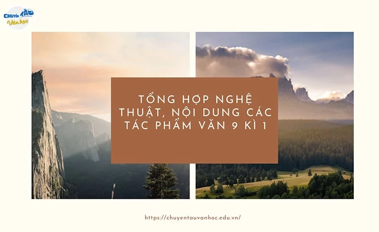 Tổng hợp nghệ thuật, nội dung các tác phẩm Văn 9 Kì I